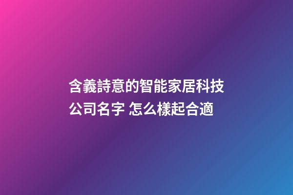 含義詩意的智能家居科技公司名字 怎么樣起合適-第1張-公司起名-玄機派